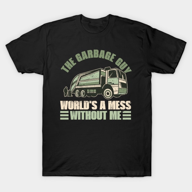 The Garbage Guy - World's a Mess Without Me - Trash Truck T-Shirt by Anassein.os